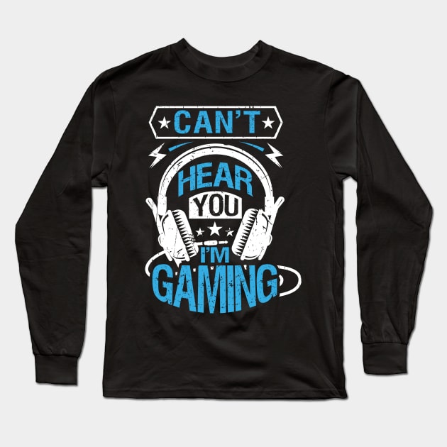 Cant Hear You I'M Gaming Long Sleeve T-Shirt by Kingdom Arts and Designs